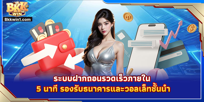 ระบบฝากถอนรวดเร็วภายใน 5 นาที รองรับธนาคารและวอลเล็ทชั้นนำ