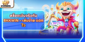 สล็อตเงินจริงกับ BKKWIN – เล่นง่าย แตกไว