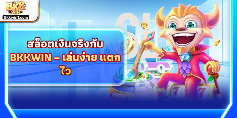 สล็อตเงินจริงกับ BKKWIN – เล่นง่าย แตกไว
