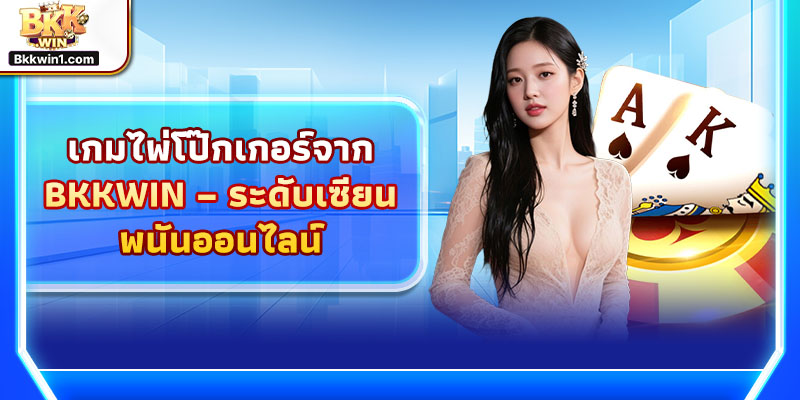 เกมไพ่โป๊กเกอร์ – วิธีการเล่นและเคล็ดลับสู่ชัยชนะ
